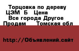 Торцовка по дереву  ЦЭМ-3Б › Цена ­ 45 000 - Все города Другое » Продам   . Томская обл.